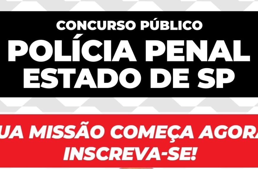 INSCREVA-SE AGORA no Concurso Público para Policial Penal do Estado de São Paulo